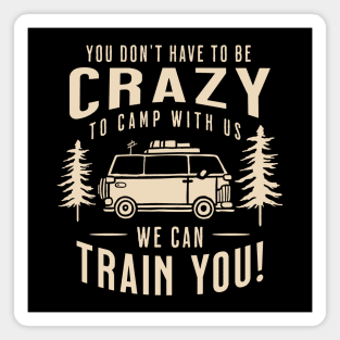 You Don't Have to Be Crazy to Camp with Us We Can Train You Magnet